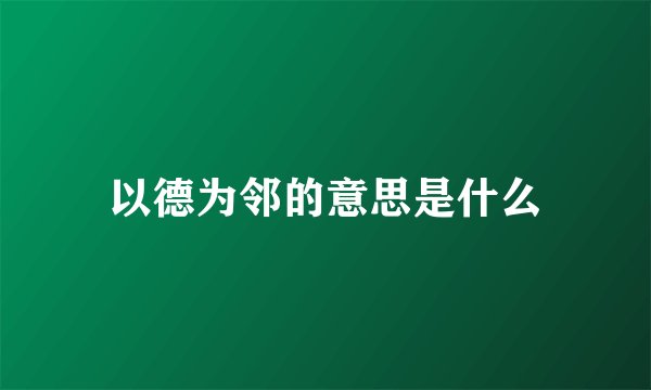 以德为邻的意思是什么