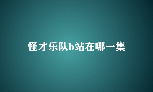 怪才乐队b站在哪一集