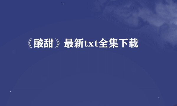 《酸甜》最新txt全集下载