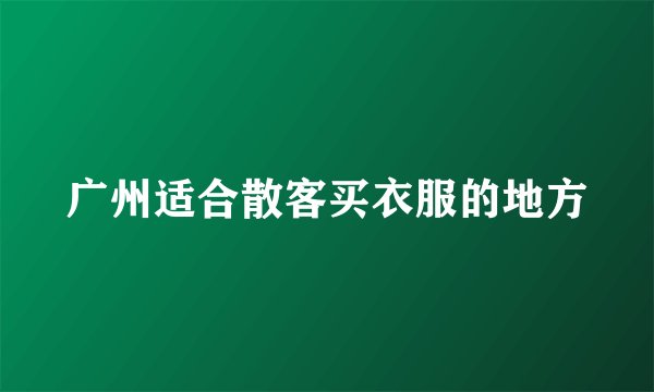 广州适合散客买衣服的地方