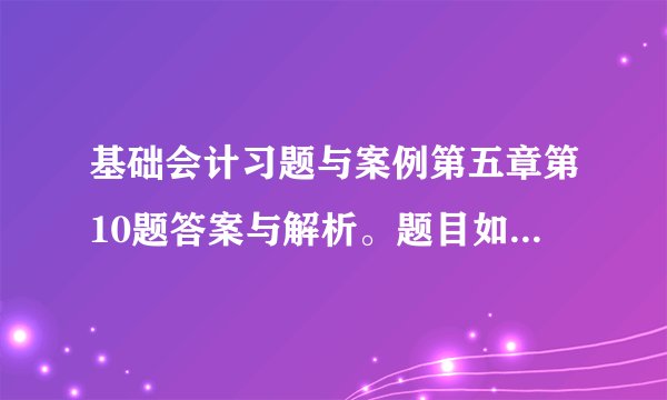 基础会计习题与案例第五章第10题答案与解析。题目如下，某企业某年五月一日材料成本差异贷方余额170