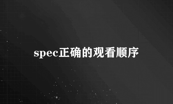 spec正确的观看顺序