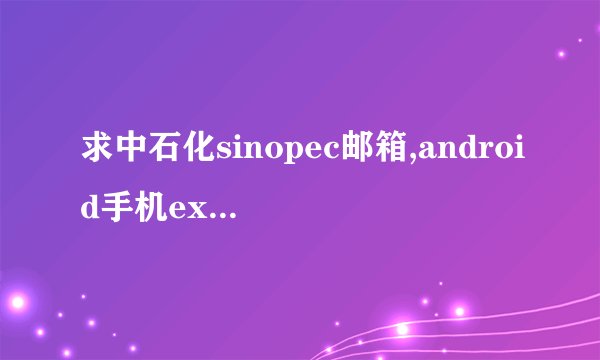 求中石化sinopec邮箱,android手机exchange设置