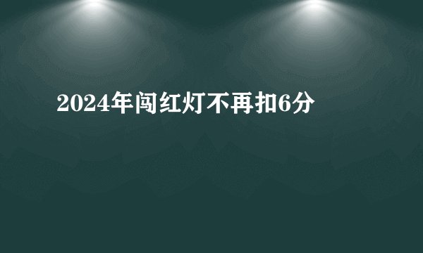 2024年闯红灯不再扣6分