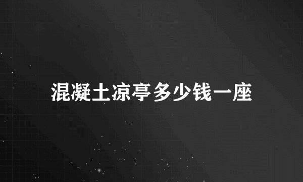 混凝土凉亭多少钱一座