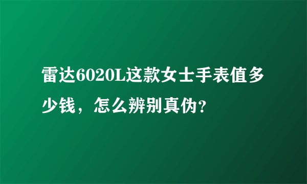 雷达6020L这款女士手表值多少钱，怎么辨别真伪？