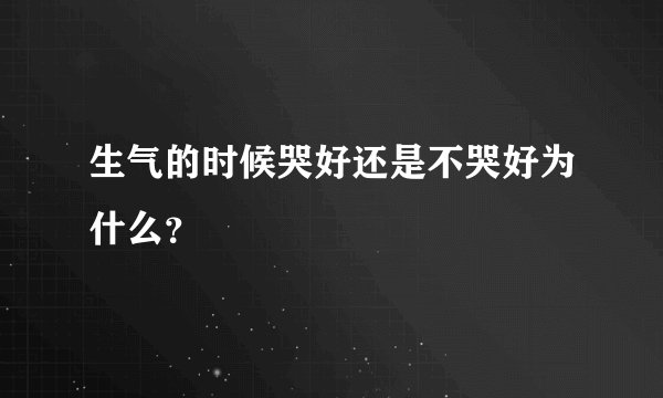 生气的时候哭好还是不哭好为什么？