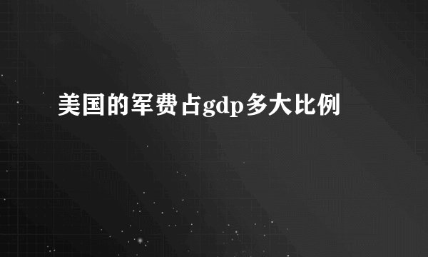 美国的军费占gdp多大比例
