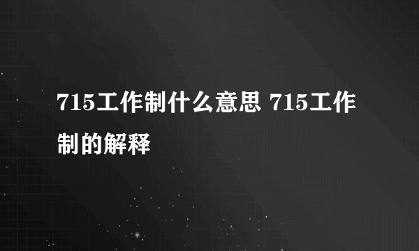 715工作制什么意思 715工作制的解释