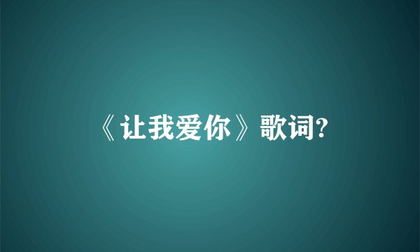 《让我爱你》歌词?
