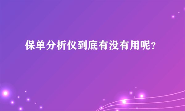 保单分析仪到底有没有用呢？