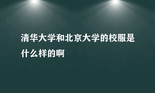 清华大学和北京大学的校服是什么样的啊