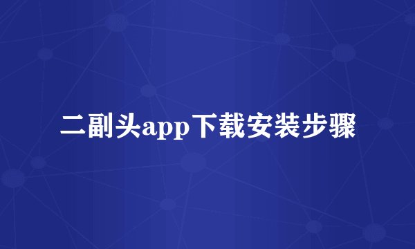 二副头app下载安装步骤