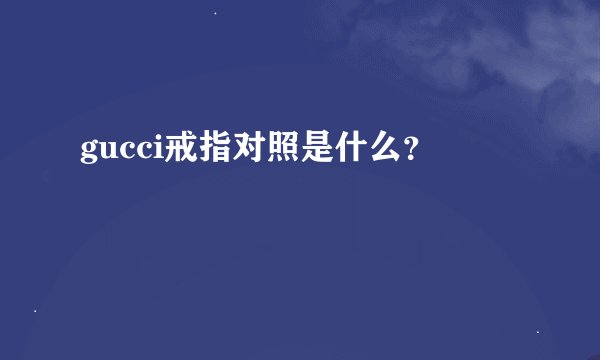 gucci戒指对照是什么？