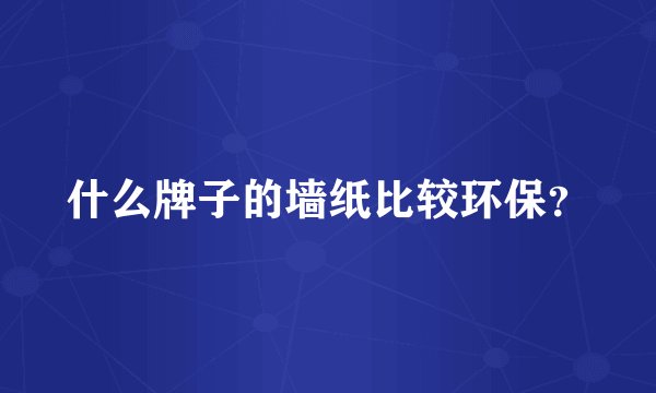 什么牌子的墙纸比较环保？