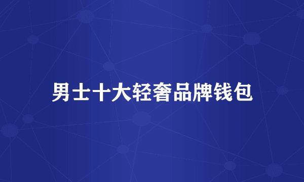 男士十大轻奢品牌钱包