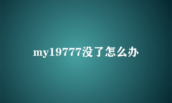 my19777没了怎么办