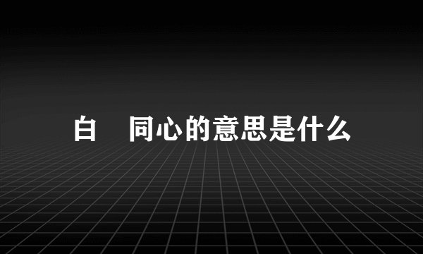 白藋同心的意思是什么