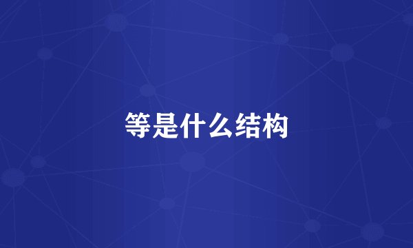 等是什么结构
