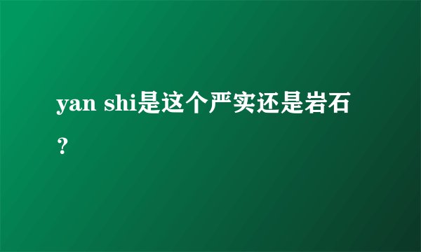 yan shi是这个严实还是岩石？