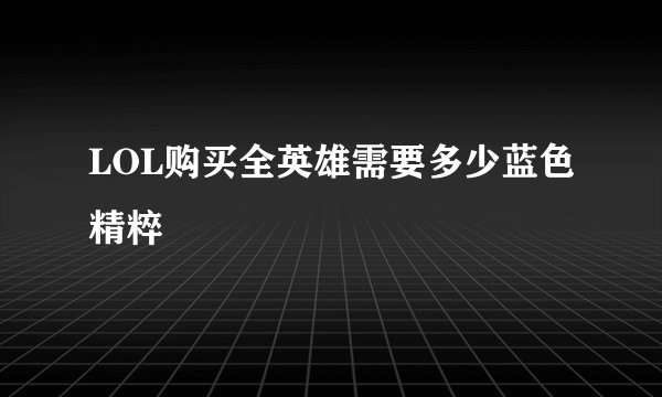 LOL购买全英雄需要多少蓝色精粹