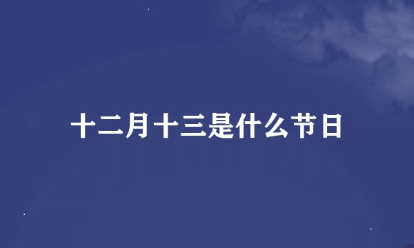 十二月十三是什么节日