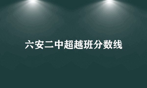 六安二中超越班分数线
