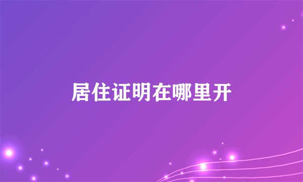 居住证明在哪里开