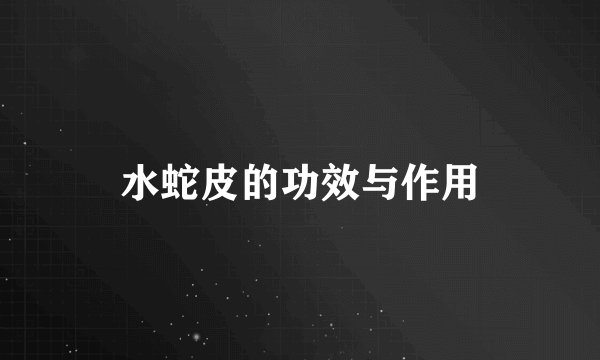 水蛇皮的功效与作用
