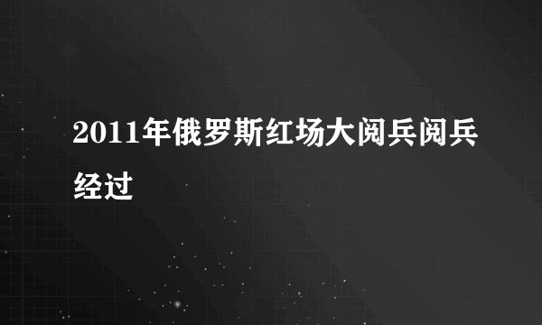 2011年俄罗斯红场大阅兵阅兵经过