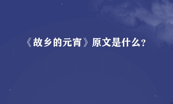 《故乡的元宵》原文是什么？
