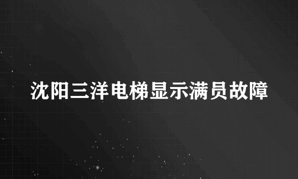 沈阳三洋电梯显示满员故障