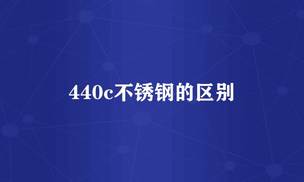 440c不锈钢的区别