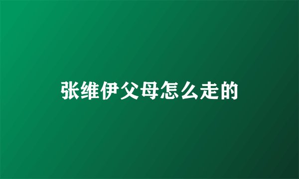 张维伊父母怎么走的