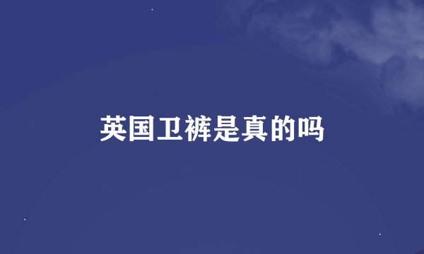 英国卫裤是真的吗