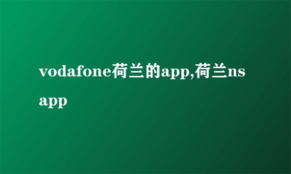 vodafone荷兰的app,荷兰ns app