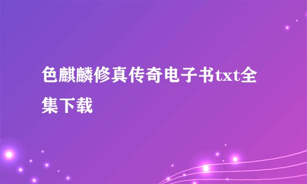 色麒麟修真传奇电子书txt全集下载