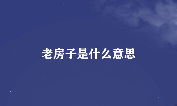 老房子是什么意思