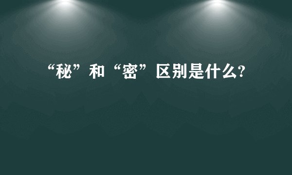 “秘”和“密”区别是什么?