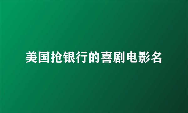 美国抢银行的喜剧电影名