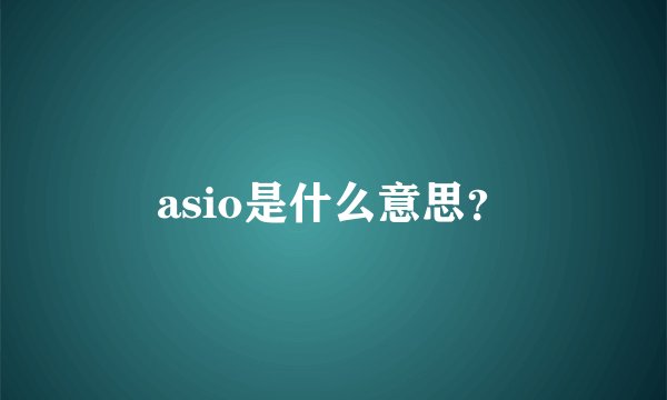 asio是什么意思？