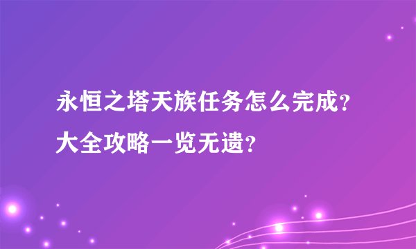 永恒之塔天族任务怎么完成？大全攻略一览无遗？