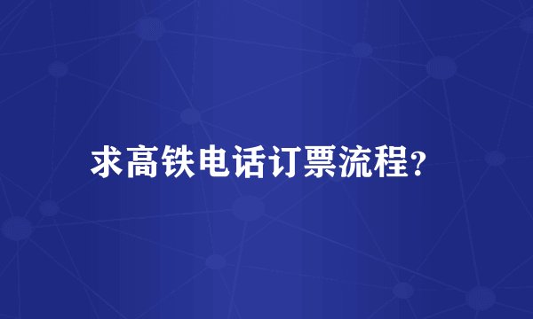 求高铁电话订票流程？