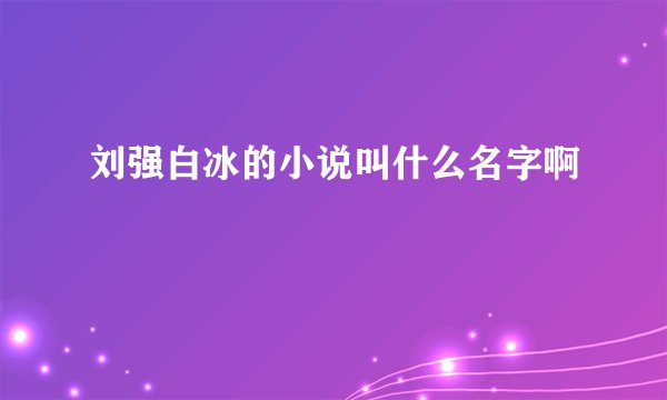 刘强白冰的小说叫什么名字啊