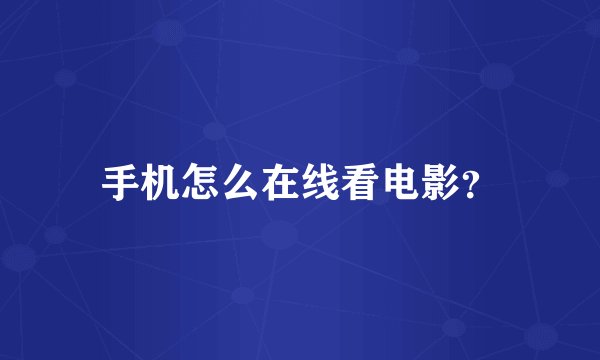 手机怎么在线看电影？