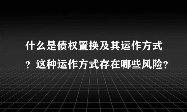 什么是债权置换及其运作方式？这种运作方式存在哪些风险？