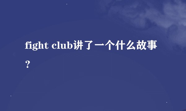 fight club讲了一个什么故事？