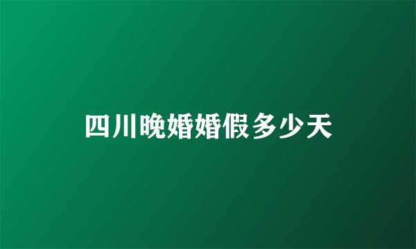 四川晚婚婚假多少天