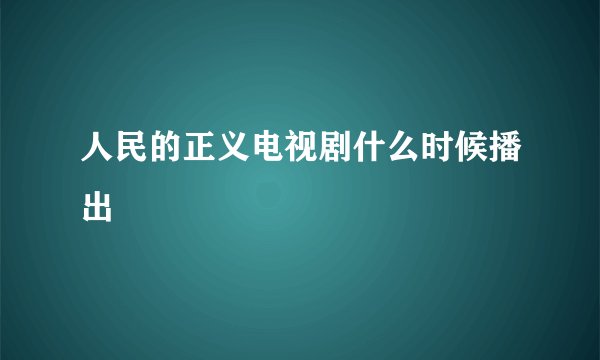 人民的正义电视剧什么时候播出