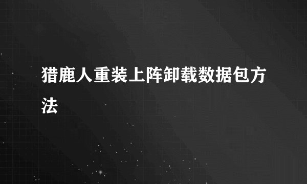 猎鹿人重装上阵卸载数据包方法